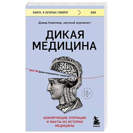 История медицины, книга Дикая медицина. Шокирующие операции и факты из истории медицины купить по низкой цене