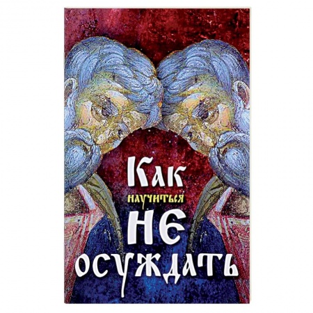 Проповеди, поучения, беседы, письма, книга Как научиться не осуждать купить по низкой цене