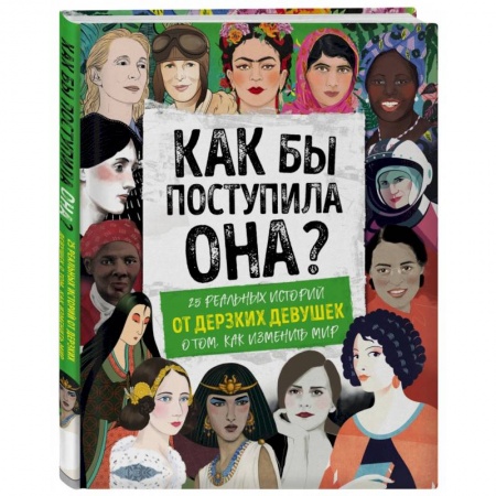 Практическая психология, книга Как бы поступила она? 25 реальных историй от дерзких девушек о том, как изменить мир купить по низкой цене