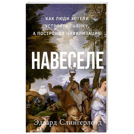 Биологические науки, книга Навеселе. Как люди хотели устроить пьянку, а построили цивилизацию купить по низкой цене