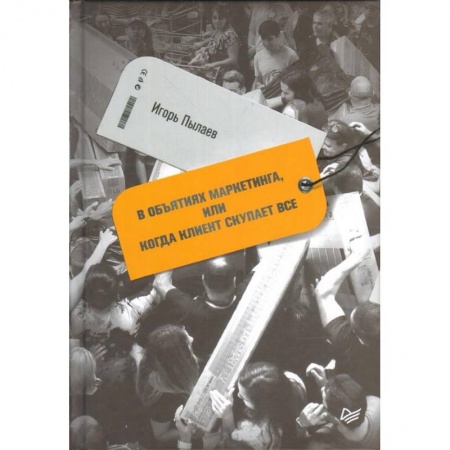 Маркетинг. Общие вопросы, книга В объятиях маркетинга, или Когда клиент скупает все купить по низкой цене