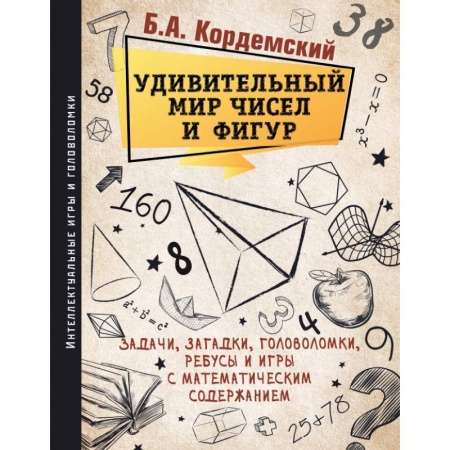 Математика, книга Удивительный мир чисел и фигур. Задачи, загадки, головоломки, ребусы и игры с математическим содержанием купить по низкой цене