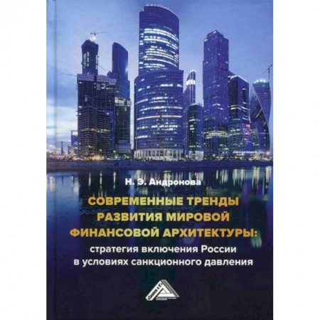 Финансовый менеджмент, книга Современные тренды развития мировой финансовой архитектуры: стратегия включения России в условиях санкционного давления купить по низкой цене