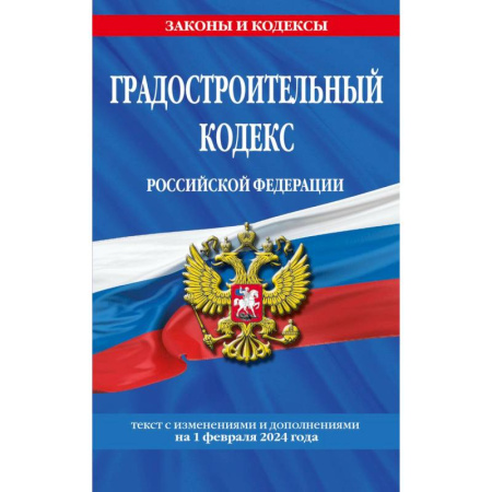 Право. Юриспруденция, книга Градостроительный кодекс Российской Федерации. Текст с изменениями и дополнениями на 1 февраля 2024 года купить по низкой цене