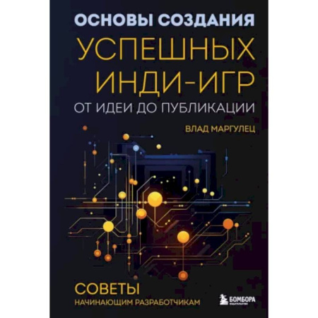Компьютерные игры, книга Основы создания успешных инди-игр от идеи до публикации. Советы начинающим разработчикам купить по низкой цене