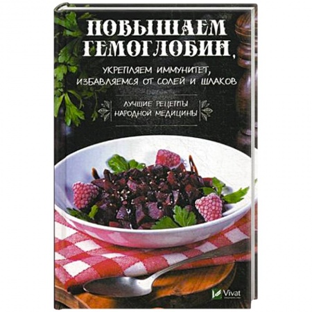 Очищение и омоложение организма, книга Повышаем гемоглобин, укрепляем иммунитет, избавляемся от солей и шлаков. Лучшие рецепты народной медицины купить по низкой цене