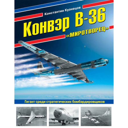 Авиация. Воздухоплавание, книга Конвэр В-36 'Миротворец'. Гигант среди стратегических бомбардировщиков купить по низкой цене