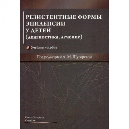 Детские болезни. Основные сведения, книга Резистентные формы эпилепсии у детей (диагностика, лечение) купить по низкой цене
