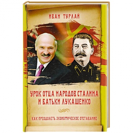 Политика, книга Урок отца народов Сталина и батьки Лукашенко, или Как преодолеть экономическое отставание купить по низкой цене