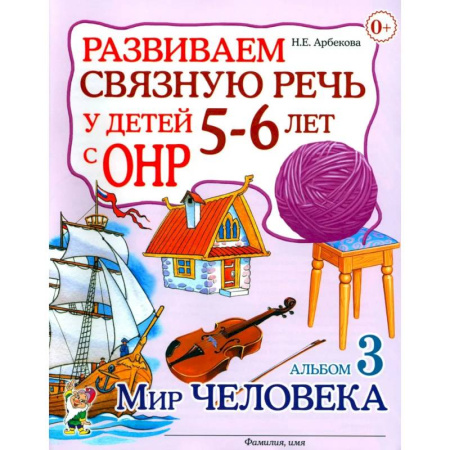 Дидактический материал для логопедов, книга Развиваем связную речь у детей 5-6 лет с ОНР. Альбом 3. Мир человека купить по низкой цене