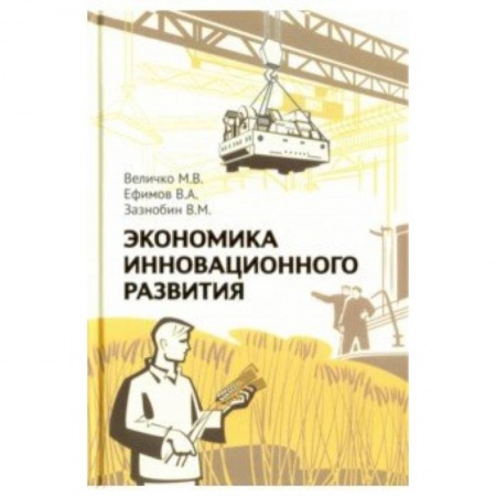 Экономика, книга Экономика инновационного развития. Управленческие основы экономической теории. 2-е изд., испр. и доп. Величко М.В., Ефимов В.А., Зазнобин В.М. купить по низкой цене
