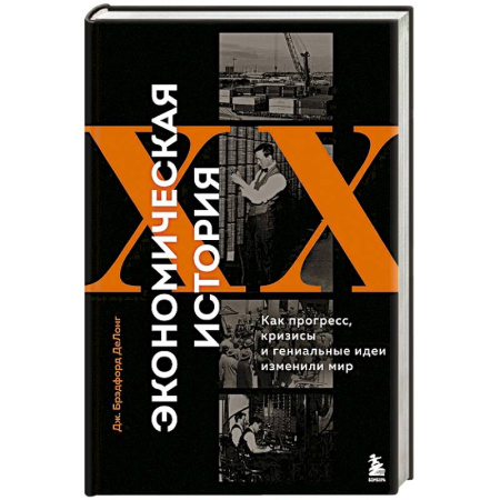 История экономики, книга Экономическая история XX века. Как прогресс, кризисы и гениальные идеи изменили мир купить по низкой цене