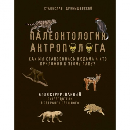 Наука. Техника. Транспорт, книга Палеонтология антрополога. Иллюстрированный путеводитель в зверинец прошлого купить по низкой цене