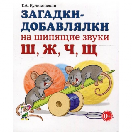 Знакомство с миром, развитие малыша, книга Загадки-добавлялки на шипящие звуки Ш,Ж,Ч,Щ. Куликовская Т.А. купить по низкой цене