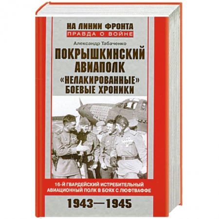 Книги, книга Покрышкинский авиаполк.'Нелакированные' боевые хроники.16-й гвардейский истребительный авиационный полк в боях с люфтваффе.1943-1945' купить по низкой цене