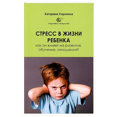 Психология для родителей, книга Стресс в жизни ребенка. Как он влияет на развитие, обучение, отношения? купить по низкой цене