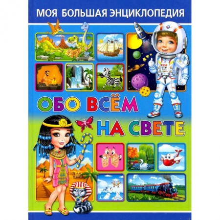 Все обо всем. Универсальные энциклопедии, книга Моя большая энциклопедия обо всём на свете купить по низкой цене