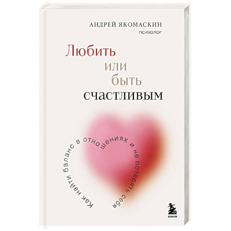 Психология, книга Любить или быть счастливым. Как найти баланс в отношениях и не потерять себя купить по низкой цене