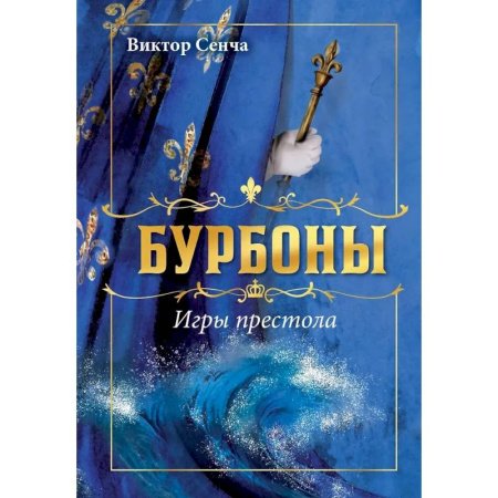 Историческая отечественная проза, книга Бурбоны: игры престола. Роман-хроника 'галантной эпохи' Людовиков и Великой французской революции купить по низкой цене