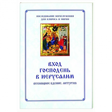 Богослужебные издания, книга Вход Господень в Иерусалим.  Последование богослужения для клироса и мирян купить по низкой цене