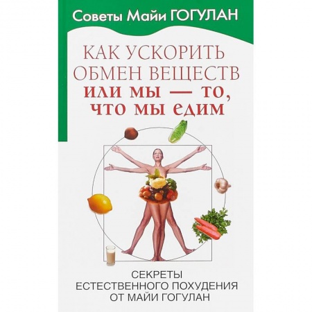 Похудание. Эффективные методы, книга Как ускорить обмен веществ или Мы то, что мы едим. Секреты естественного похудения от Майи Гогулан купить по низкой цене