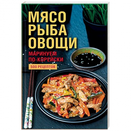 Мясо, птица, книга Мясо, рыба, овощи: маринуем по-корейски. 500 рецептов купить по низкой цене