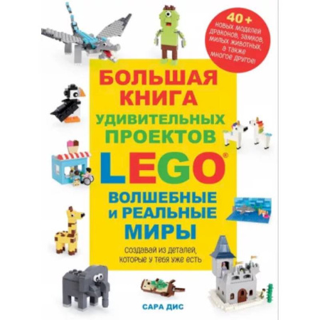 Поделки, мастерилки, книга Большая книга удивительных проектов LEGO. Волшебные и реальные миры купить по низкой цене