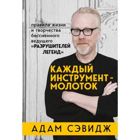 Строительство. Ремонт. Интерьер, книга Каждый инструмент - молоток. Правила жизни и творчества бессменного ведущего 'Разрушителей легенд' купить по низкой цене