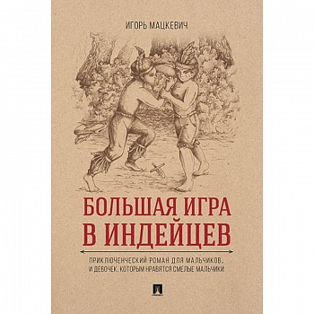 Большая игра в индейцев. Приключенческий роман для мальчиков… и девочек, которым нравятся смелые мальчики
