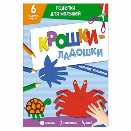 Книги для дошкольников (4-6 лет), книга Поделки. Крошки-ладошки. Морские животные купить по низкой цене