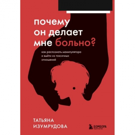 Психология отношений, книга Почему он делает мне больно? Как распознать манипулятора и выйти из токсичных отношений купить по низкой цене