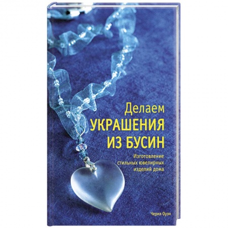 Книги, книга Делаем украшения из бусин: Изготовления стильных ювелирных изделий дома купить по низкой цене