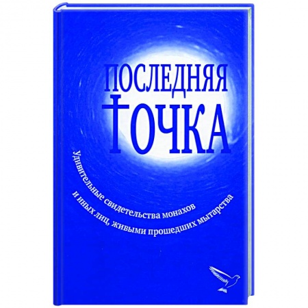 Христианство, книга Последняя точка: удивительные свидетельства монахов и других лиц, живыми проходивших мытарства купить по низкой цене