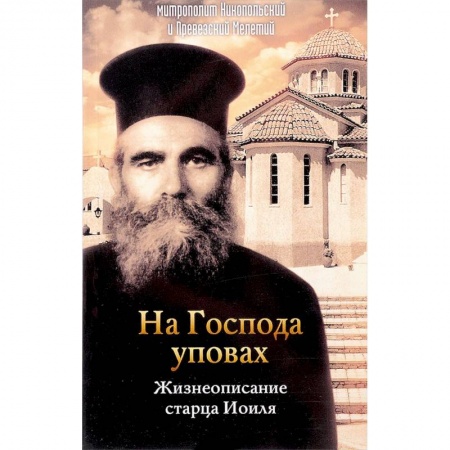 Жития русских святых, жизнеописания церковных деятелей, книга На Господа уповах. Жизнеописание старца Иоиля купить по низкой цене