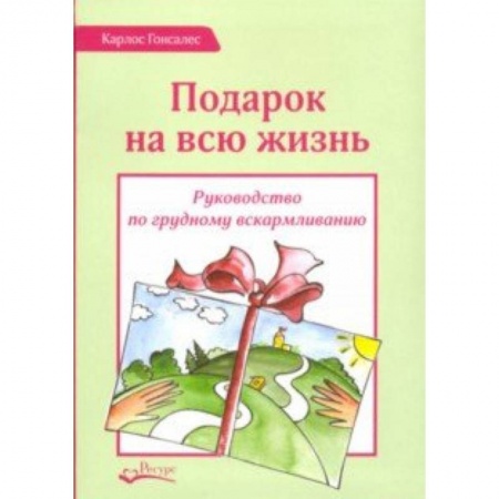 Педиатрия, книга Подарок на всю жизнь. Руководство по грудному вскармливанию купить по низкой цене