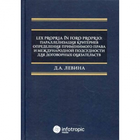 Международное право, книга Lex propria in foro proprio: параллелизация критериев определения применимого права и международной подсудности для договорных обязательств купить по низкой цене