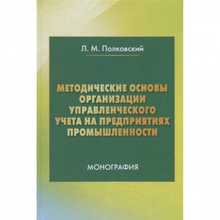 Экономика. Управление. Бизнес, книга Методические основы организации управленческого учета на предприятиях промышленности. Монография купить по низкой цене