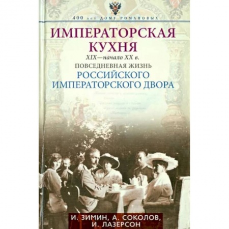 Императорский Дом Романовых, книга Императорская кухня XIX - начало XX в. Повседневная жизнь Российского императорского двора купить по низкой цене