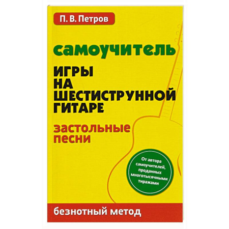 Песенники, ноты, книга Самоучитель игры на шестиструнной гитаре. Застольные песни. Безнотный метод купить по низкой цене