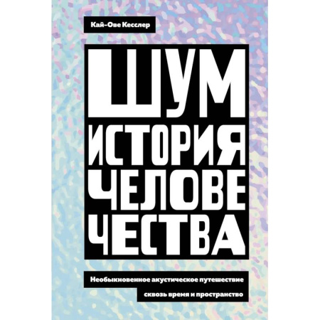 Общество, книга Шум. История человечества. Необыкновенное акустическое путешествие сквозь время и пространство купить по низкой цене