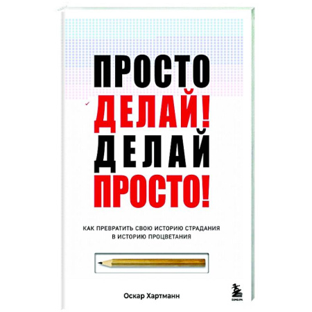 Достижение успеха в жизни, книга Просто делай! Делай просто! Как превратить свою историю страдания в историю процветания купить по низкой цене