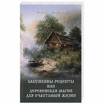 Бабушкины рецепты или деревенская магия для счастливой жизни