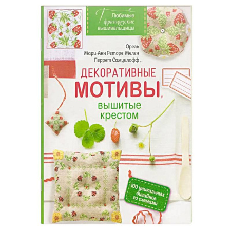 Вышивка, книга Любимые французские вышивальщицы. Декоративные мотивы,вышитые крестом купить по низкой цене