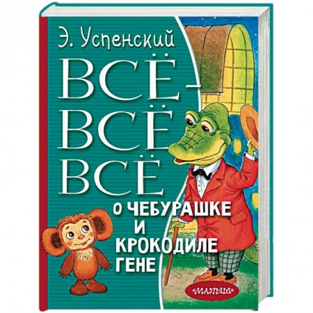 Сказки отечественных писателей, книга Всё-всё-всё о Чебурашке и Крокодиле Гене купить по низкой цене