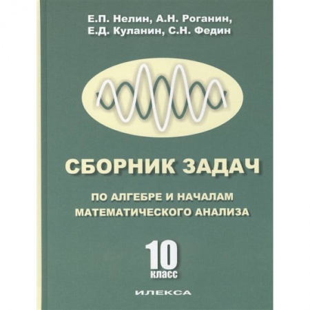 Математика. Алгебра. Геометрия, книга Сборник задач по алгебре и началам анализа. 10 класс купить по низкой цене