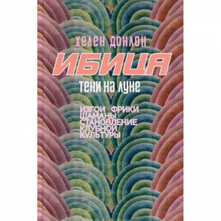 Культурология, книга Ибица.Тени на луне. Изгои, фрики,шаманы и становление клубной культуры купить по низкой цене