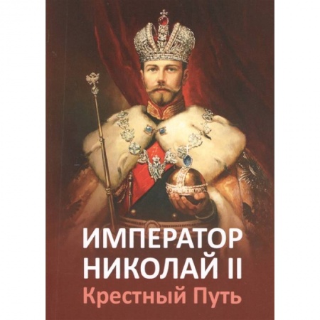 Мемуары, биографии исторических личностей, книга Император Николай II. Крестный Путь купить по низкой цене