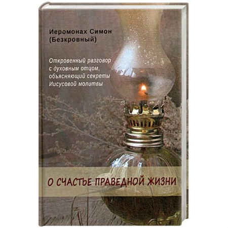 Азы православия, книга О счастье праведной жизни. Симон (Безкровный), иеромонах купить по низкой цене