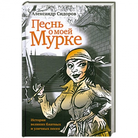 Книги, книга Песнь о моей мурке. История великих блатных и уличных песен купить по низкой цене