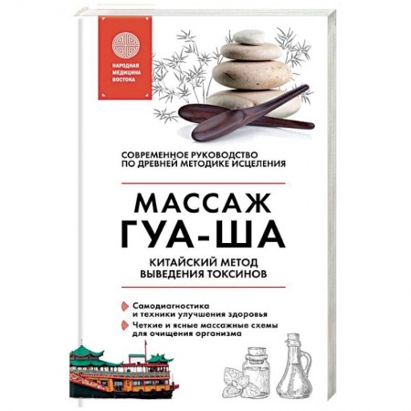 Медицина народов Востока, книга Китайский массаж ГУА-ША. Уникальный метод удаления токсинов из организма купить по низкой цене